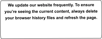 We update our website frequently. To ensure you’re seeing the current content, always delete your browser history files and refresh the page.